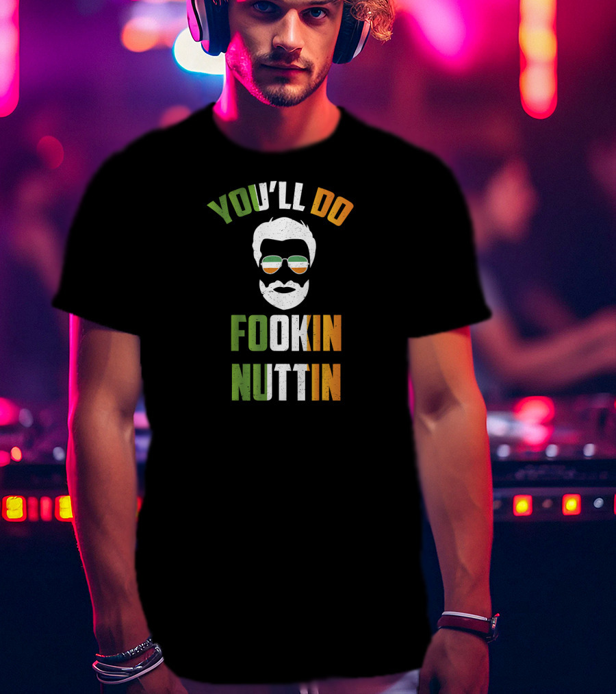 You'll Do Fookin Nuttin Irish Glasses Beard Face T-Shirt