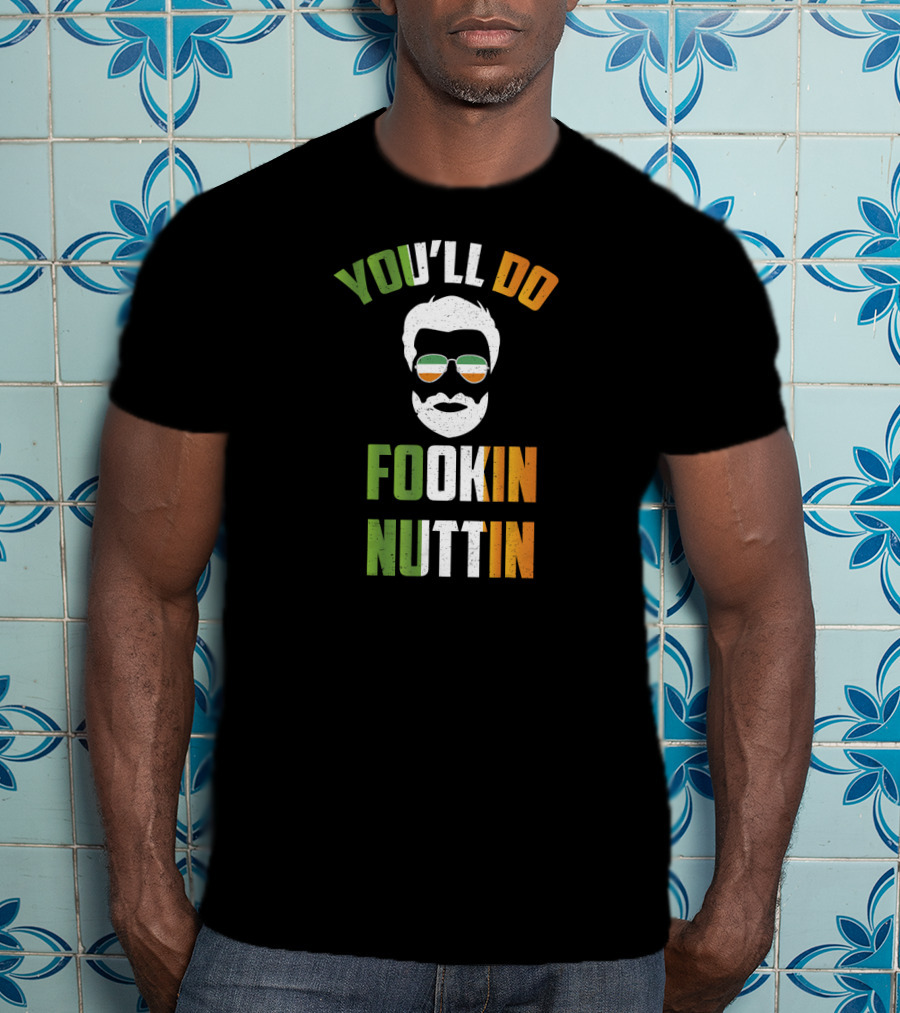 You'll Do Fookin Nuttin Irish Glasses Beard Face T-Shirt