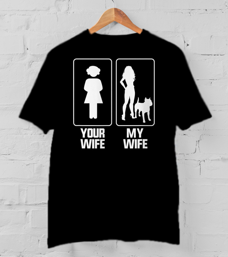 Your Wife My Wife Funny Pitbull Comparison T-Shirt