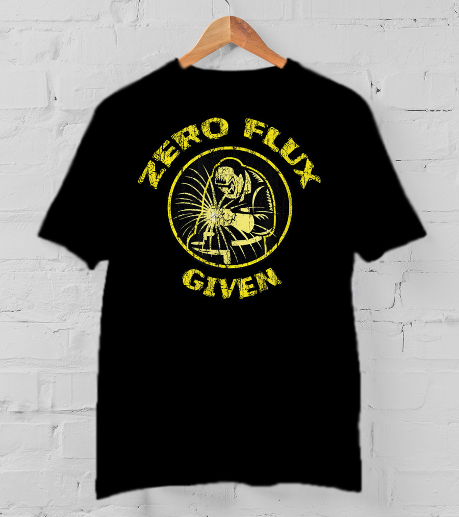 Zero Flux Given Funny Mig Tig Weld T-Shirt