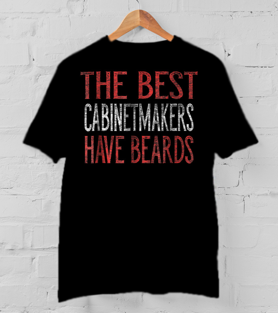 The Best Cabinetmakers Have Beards T-Shirt