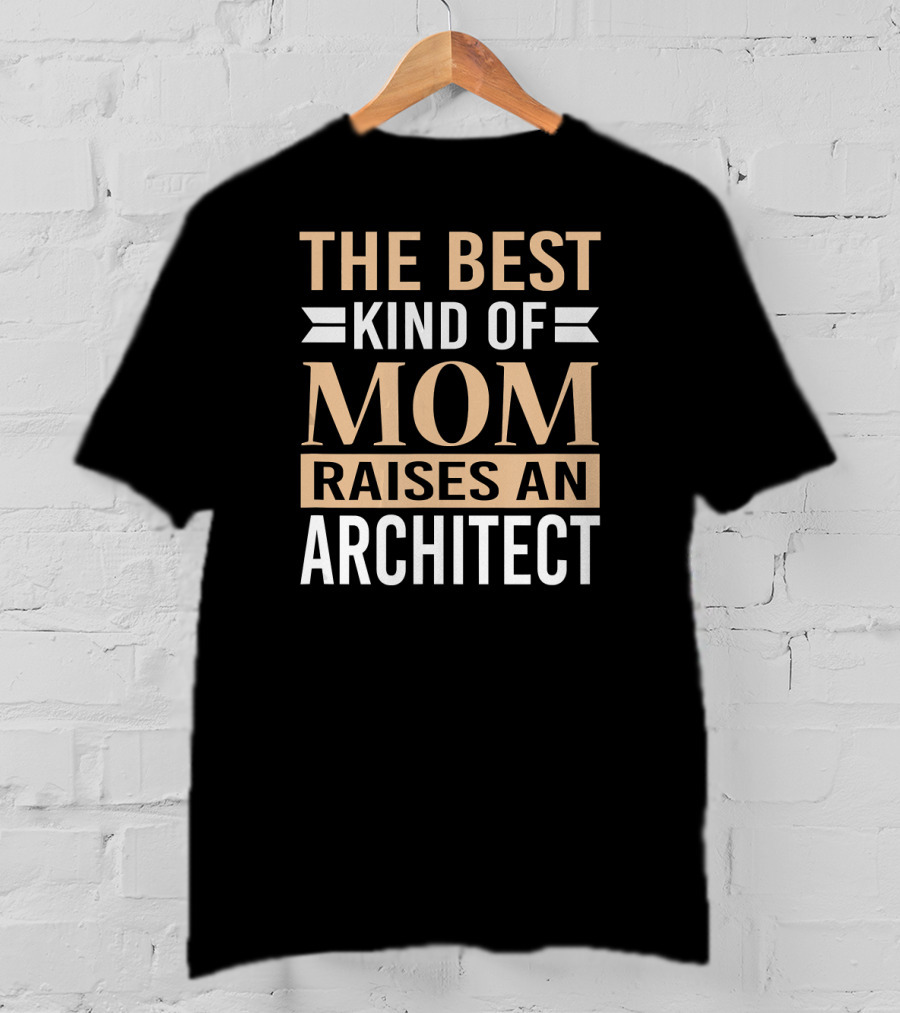 The Best Kind Of Mom Raises An Architect T-Shirt