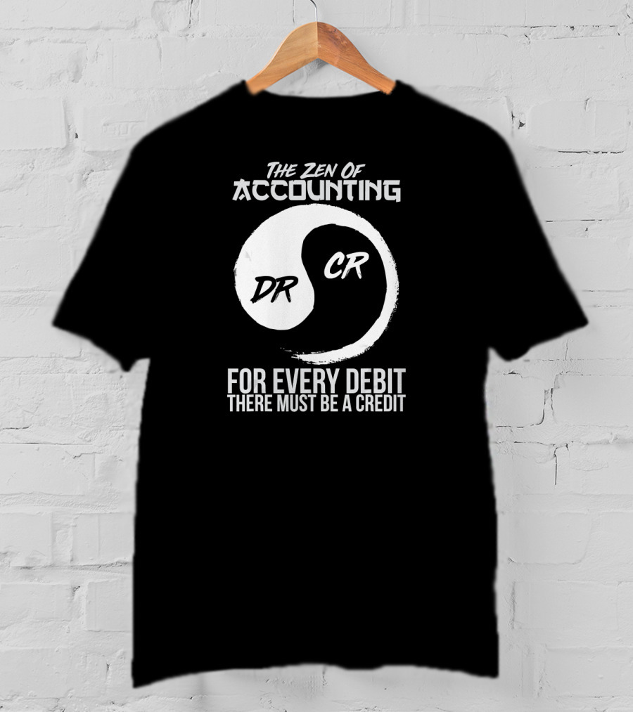 The Zen Of Accounting For Every Debit There Must Be A Credit DR CR T-Shirt