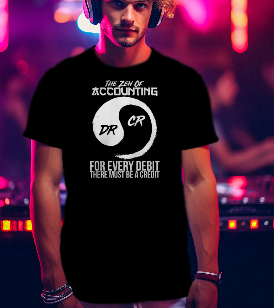 The Zen Of Accounting For Every Debit There Must Be A Credit DR CR T-Shirt