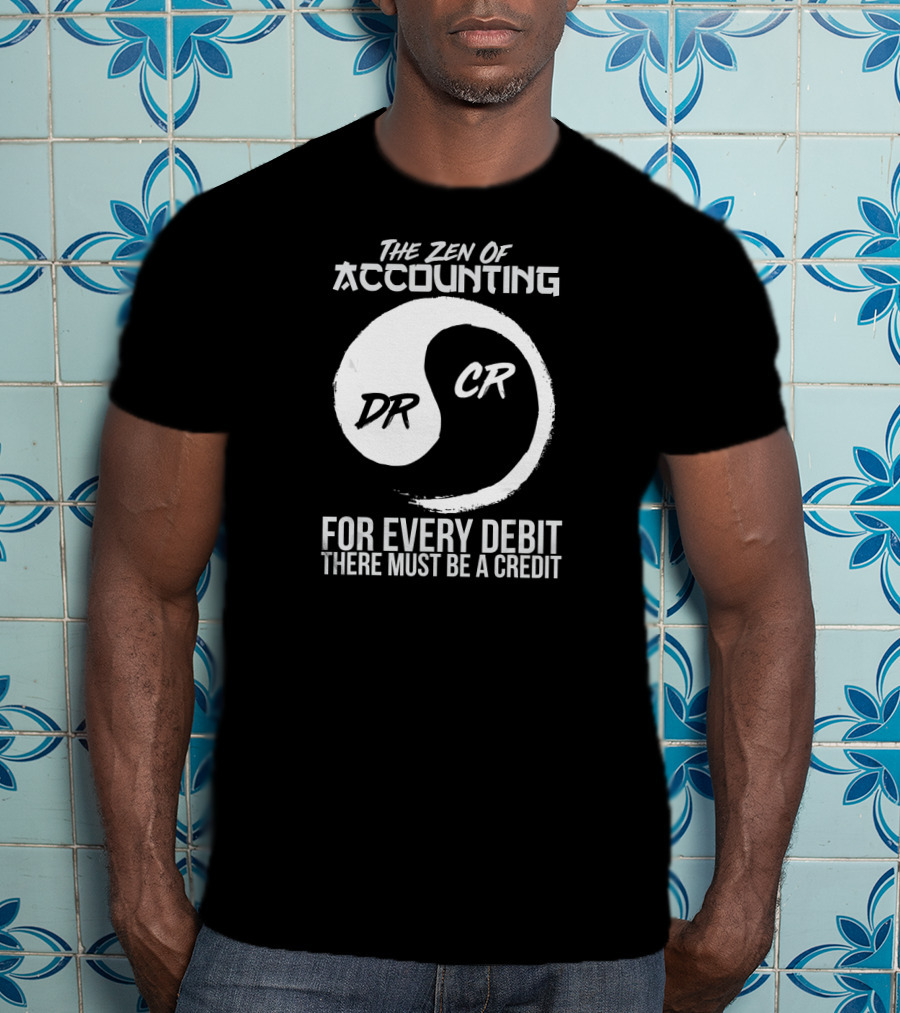 The Zen Of Accounting For Every Debit There Must Be A Credit DR CR T-Shirt