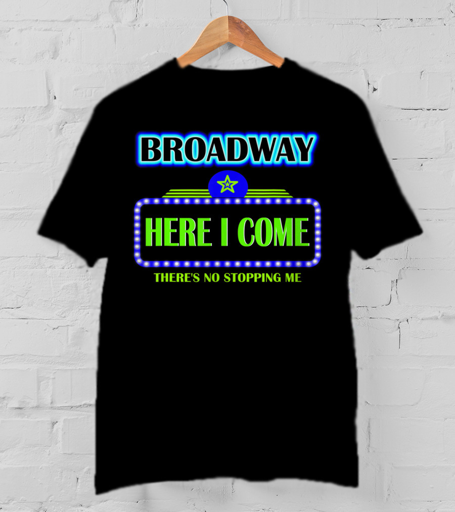 Broadway Here I Come There's No Stopping Me T-Shirt