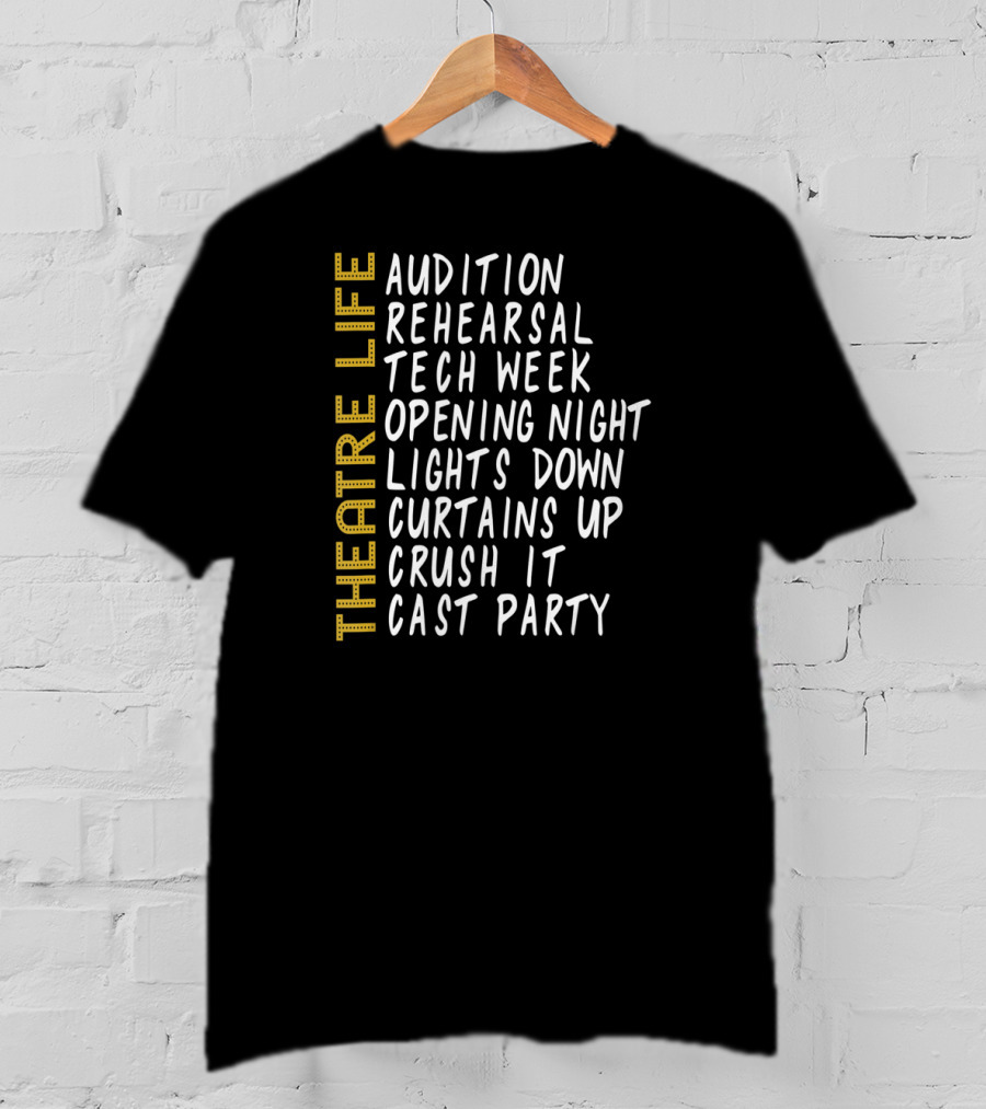 Theatre Life Audition Rehearsal Tech Week Opening Night Lights Down Curtains Up Crush It Cast Party T-Shirt