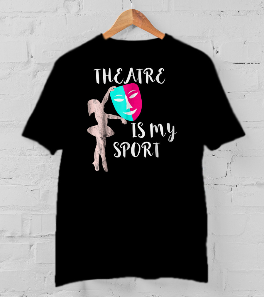 Theatre Is My Sport Thespian Actress Drama Masks T-Shirt