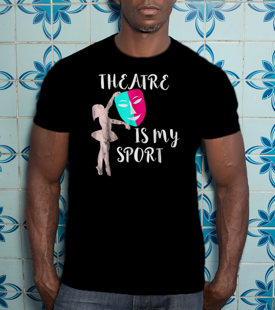 Theatre Is My Sport Thespian Actress Drama Masks T-Shirt