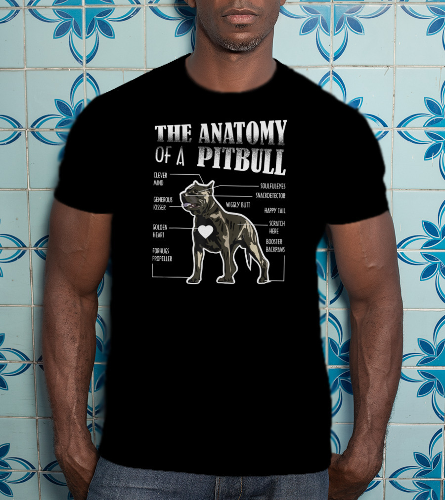 The Anatomy Of A Pitbull Clever Mind Soulful Eyes Generous Kisser Snack Detector Golden Heart Wiggly Butt Happy Tail Forhugs Propeller Scratch Here Booster Backpaws T-Shirt