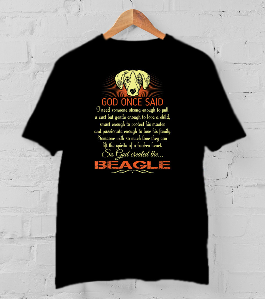 God Once Said I Need Someone Strong Smart Passionate With So Much Love God Created The Beagle T-Shirt