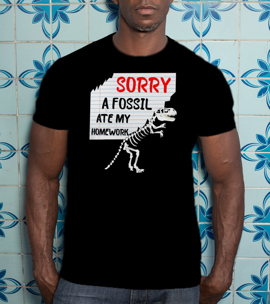 Sorry A Fossil Ate My Homework Dinosaur Skeleton Excuses Huntin T-Shirt