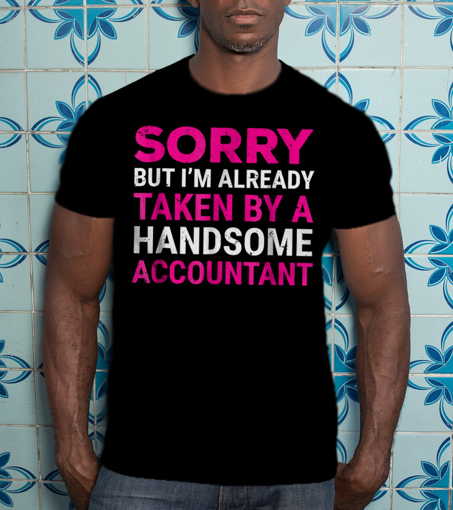 Sorry But I'm Already Taken By A Handsome Accountant T-Shirt