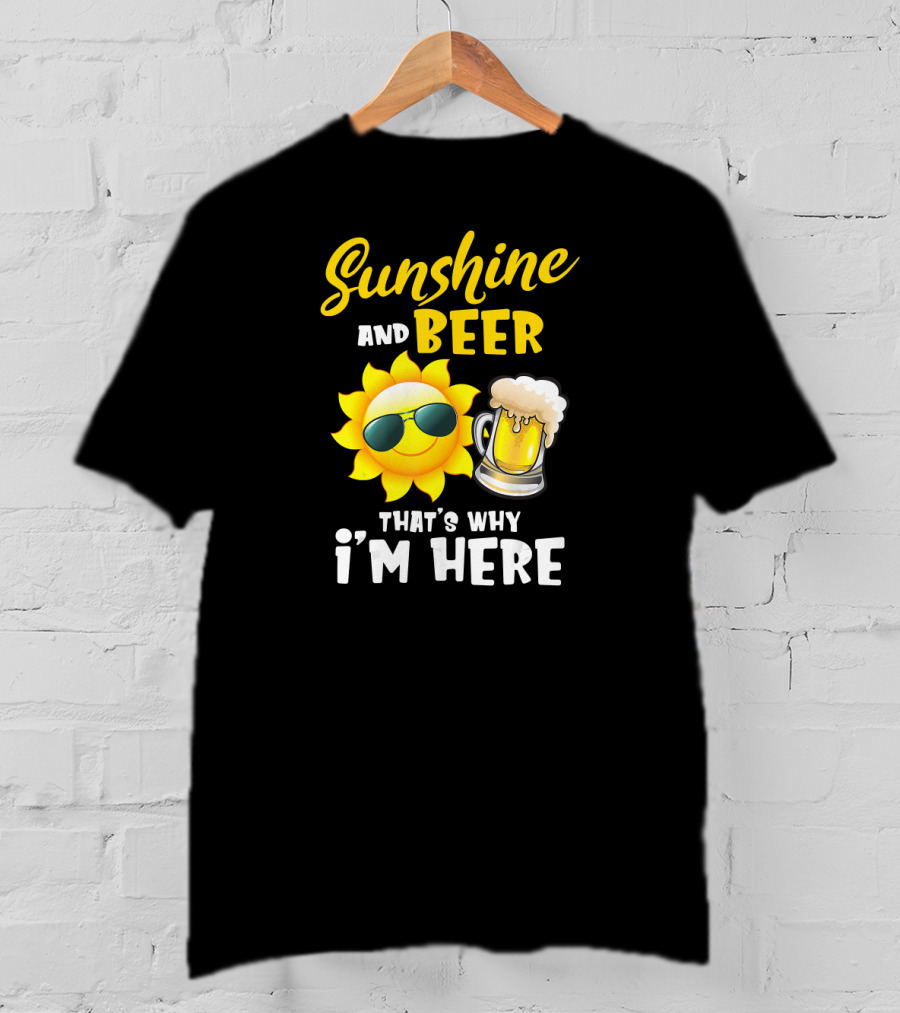 Sunshine And Beer Sun With Sunglasses And Beer Mug That's Why I'm Here T-Shirt
