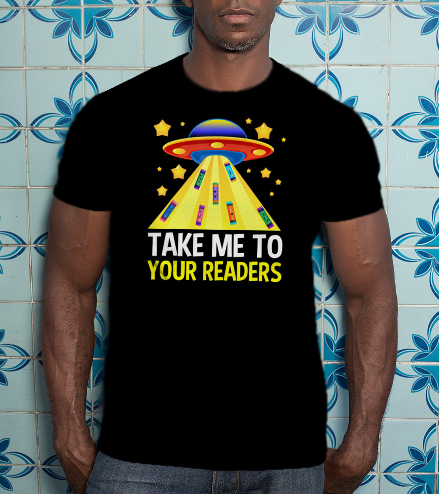 TAKE ME TO YOUR READERS UFO Book Reading Humor With Colorful Books And Stars T-Shirt