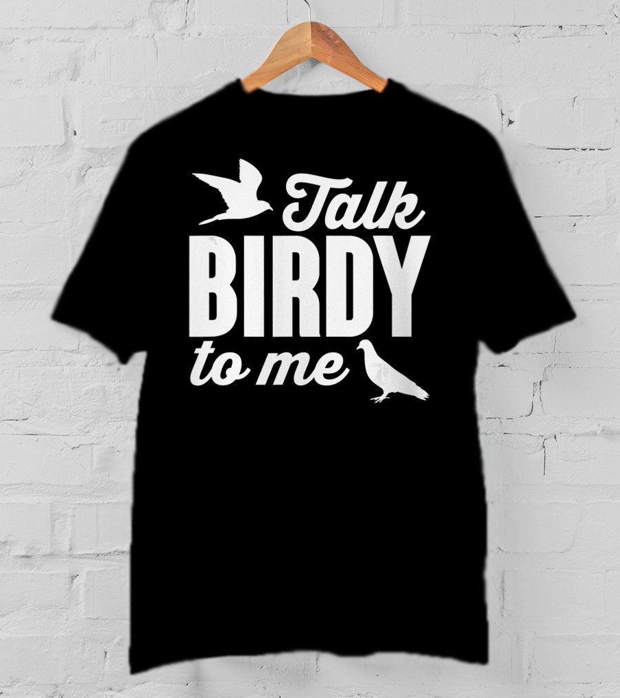 Talk Birdy To Me Funny Bird T-Shirt
