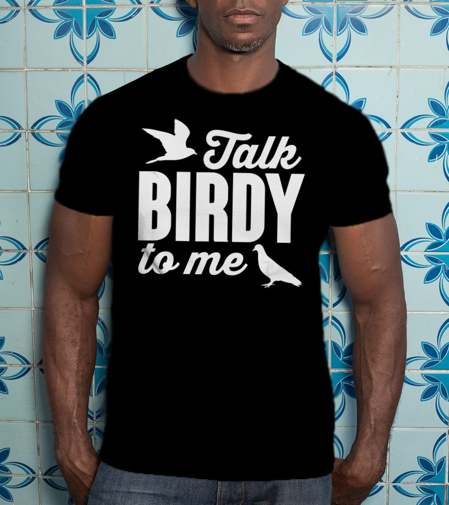 Talk Birdy To Me Funny Bird T-Shirt