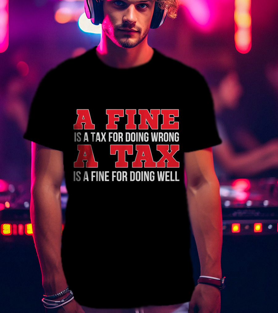 A Fine Is A Tax For Doing Wrong A Tax Is A Fine For Doing Well CPA Accountant T-Shirt