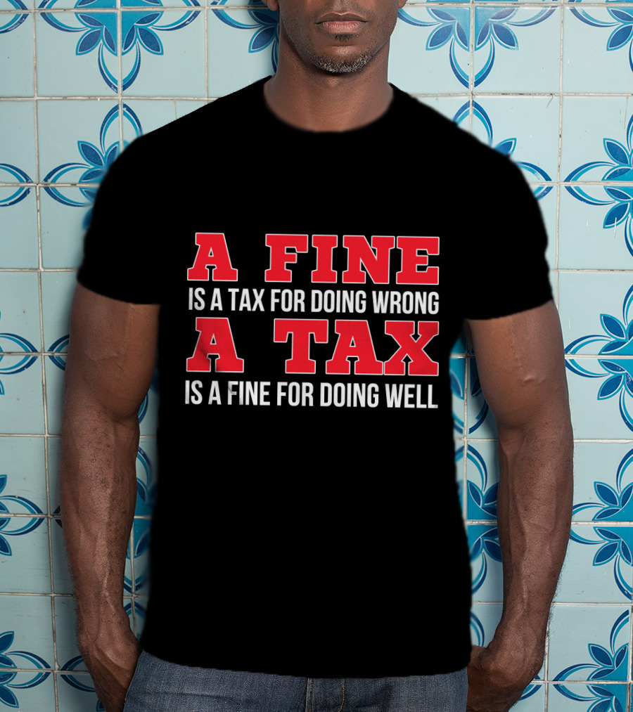 A Fine Is A Tax For Doing Wrong A Tax Is A Fine For Doing Well CPA Accountant T-Shirt