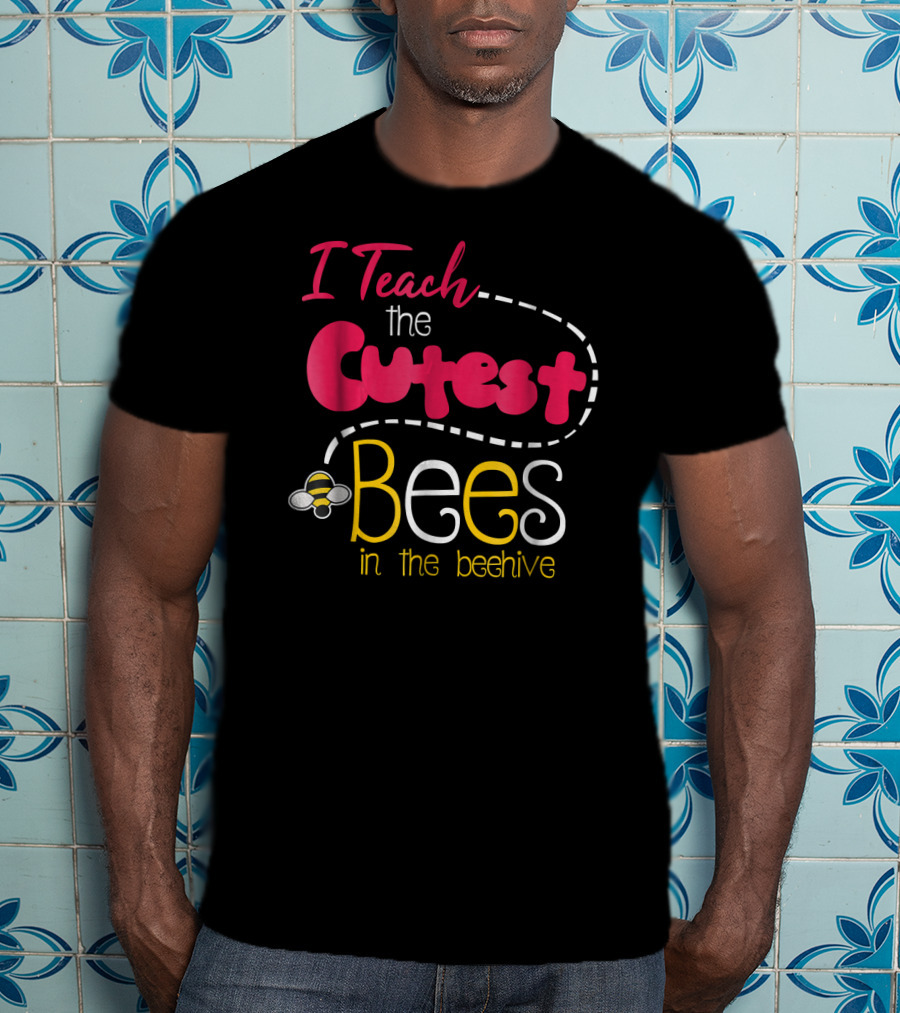 I Teach The Cutest Bees In The Beehive T-Shirt