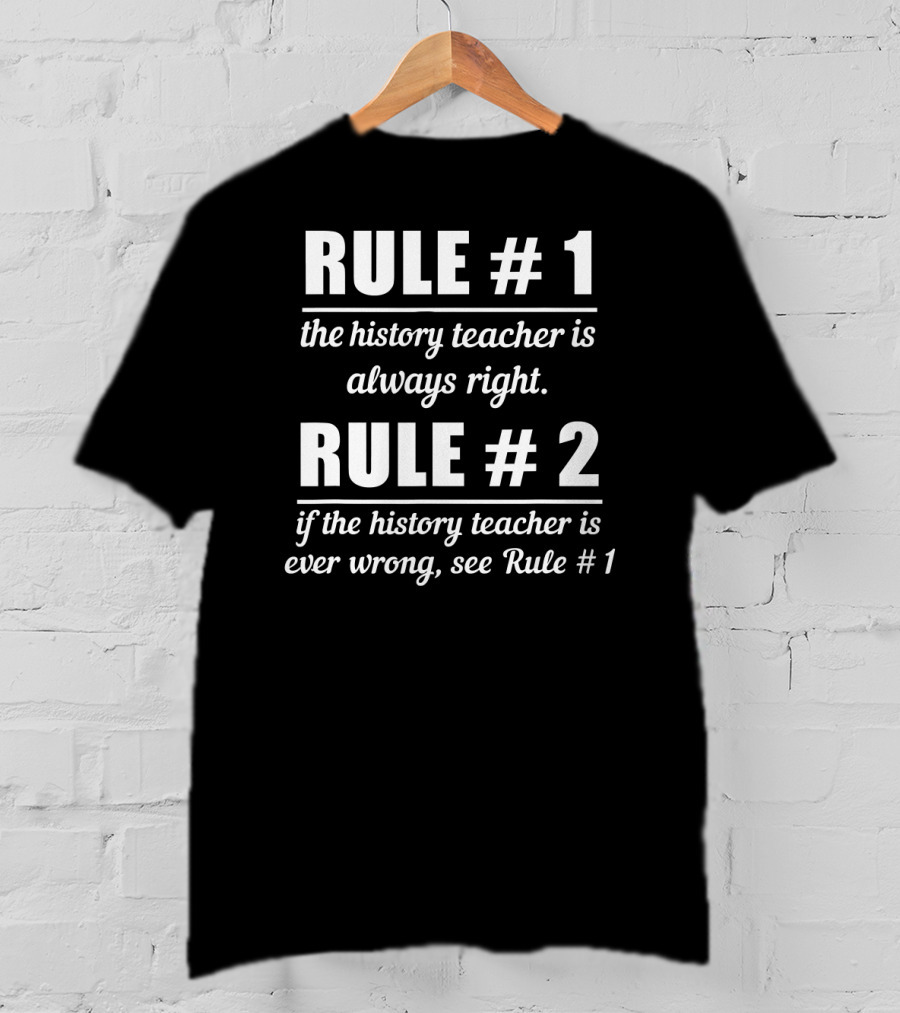 Rule 1 History Teacher Always Right Humor Rule 2 See Rule 1 T-Shirt