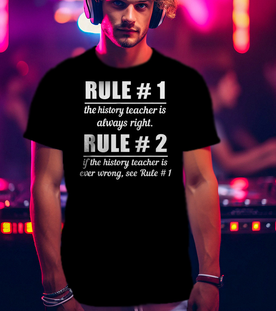 Rule 1 History Teacher Always Right Humor Rule 2 See Rule 1 T-Shirt