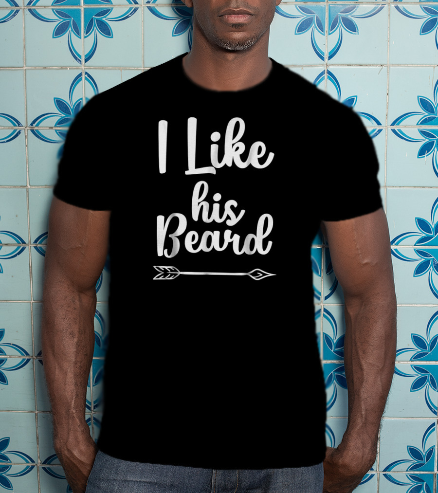 I Like His Beard Arrow Funny Compliment T-Shirt