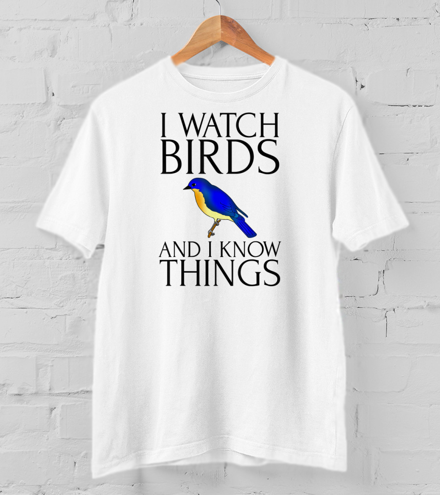 I Watch Birds And I Know Things T-Shirt