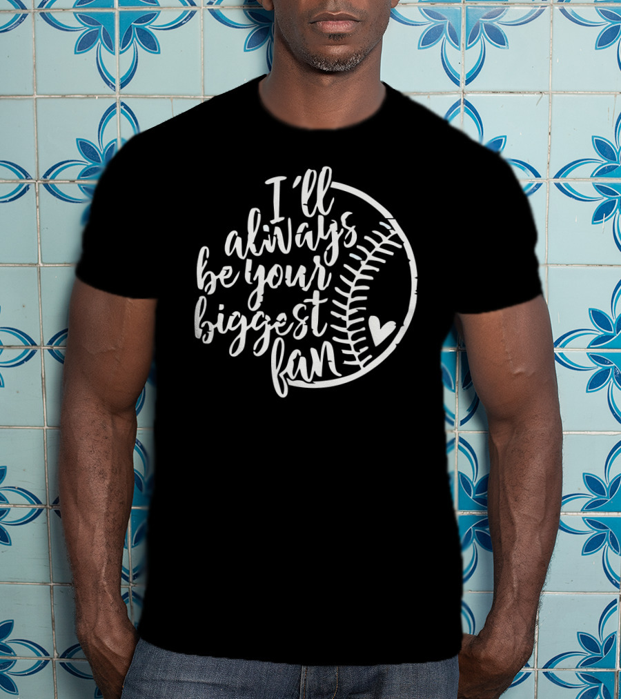 I Will Always Be Your Biggest Fan Baseball Heart T-Shirt