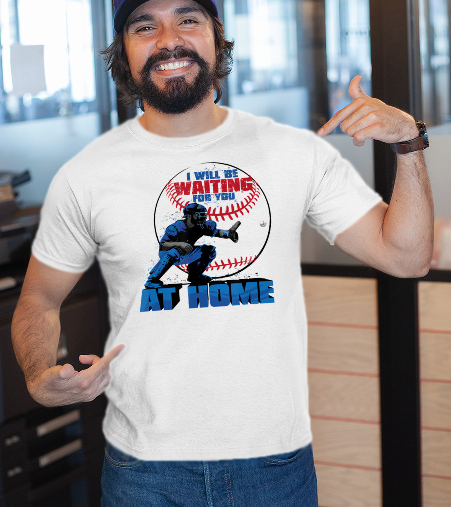 I Will Be Waiting For You At Home Catcher Baseball T-Shirt