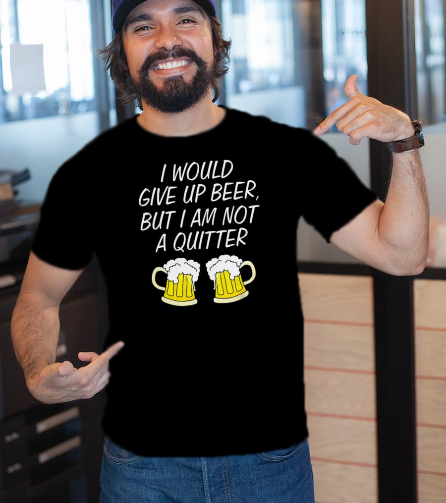 I Would Give Up Beer But I Am Not A Quitter With Beer Mugs T-Shirt