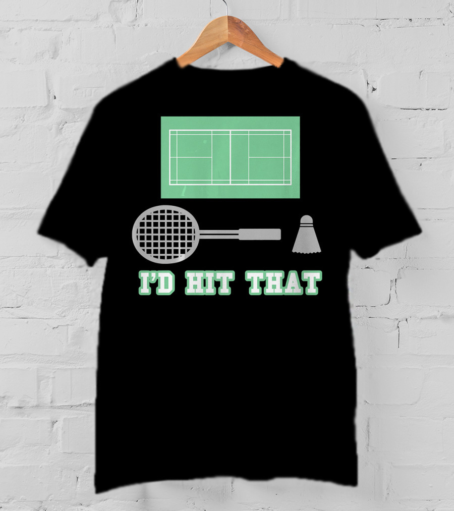 I'd Hit That Funny Badminton Joke Court Racket Shuttlecock T-Shirt