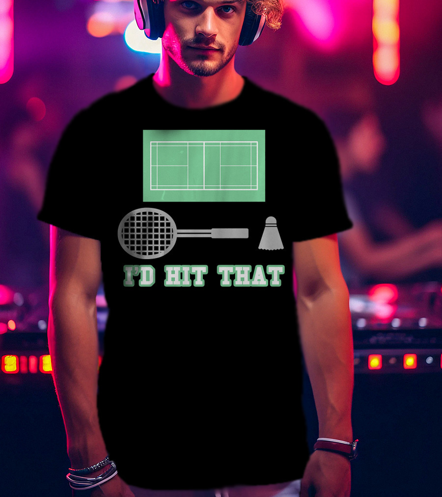 I'd Hit That Funny Badminton Joke Court Racket Shuttlecock T-Shirt