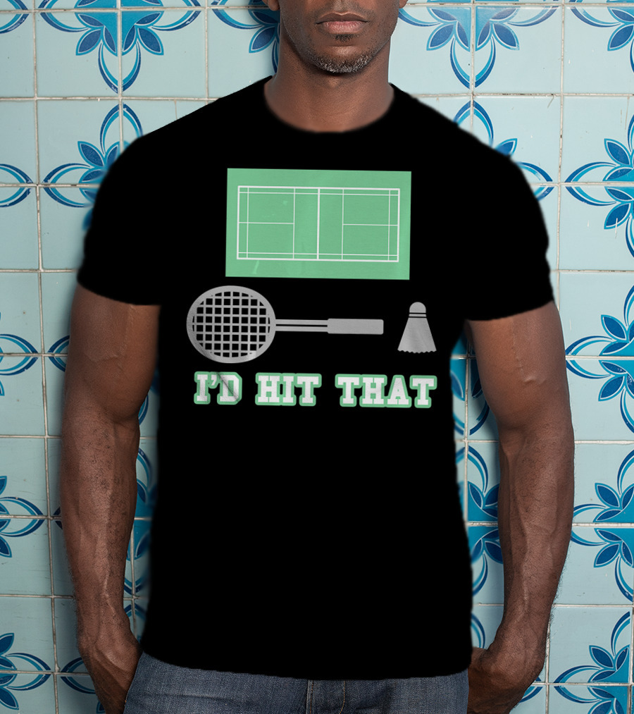 I'd Hit That Funny Badminton Joke Court Racket Shuttlecock T-Shirt
