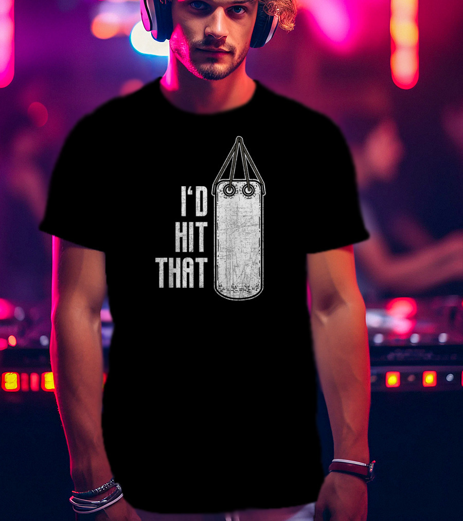 I'd Hit That Distressed Punching Bag Funny T-Shirt