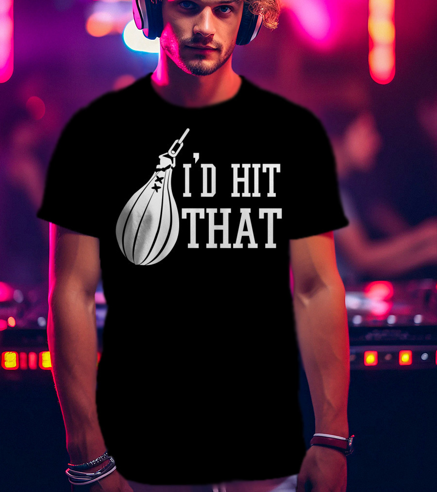 I'd Hit That Speed Bag Boxing Glove Humor T-Shirt