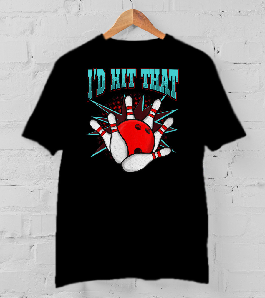 I'd Hit That Bowling Ball Striking Pins T-Shirt