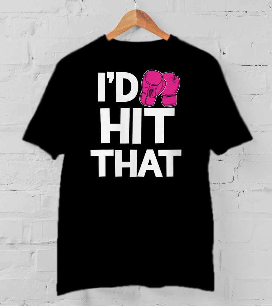 I'd Hit That Funny Pink Boxing Kickboxing Gloves T-Shirt