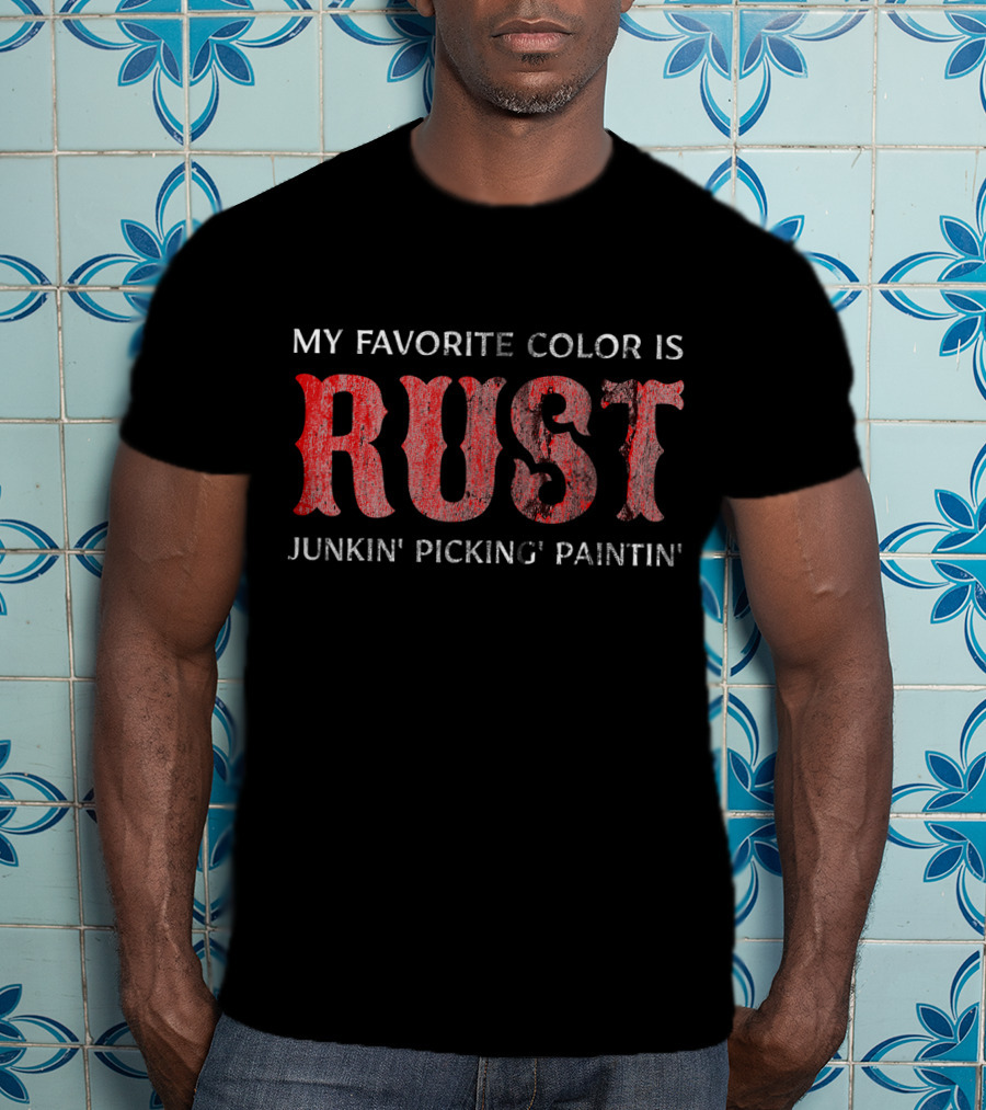 My Favorite Color Is Rust Junkin' Pickin' Paintin' T-Shirt