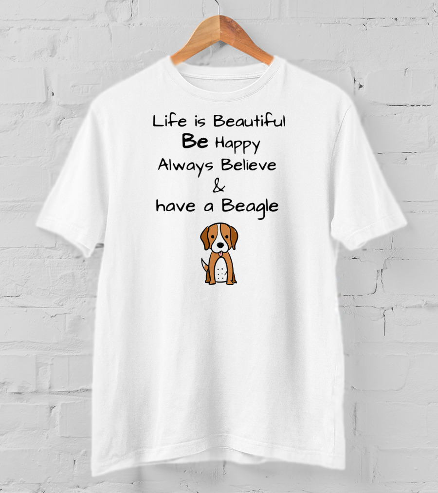 Life Is Beautiful Be Happy Always Believe And Have A Beagle T-Shirt