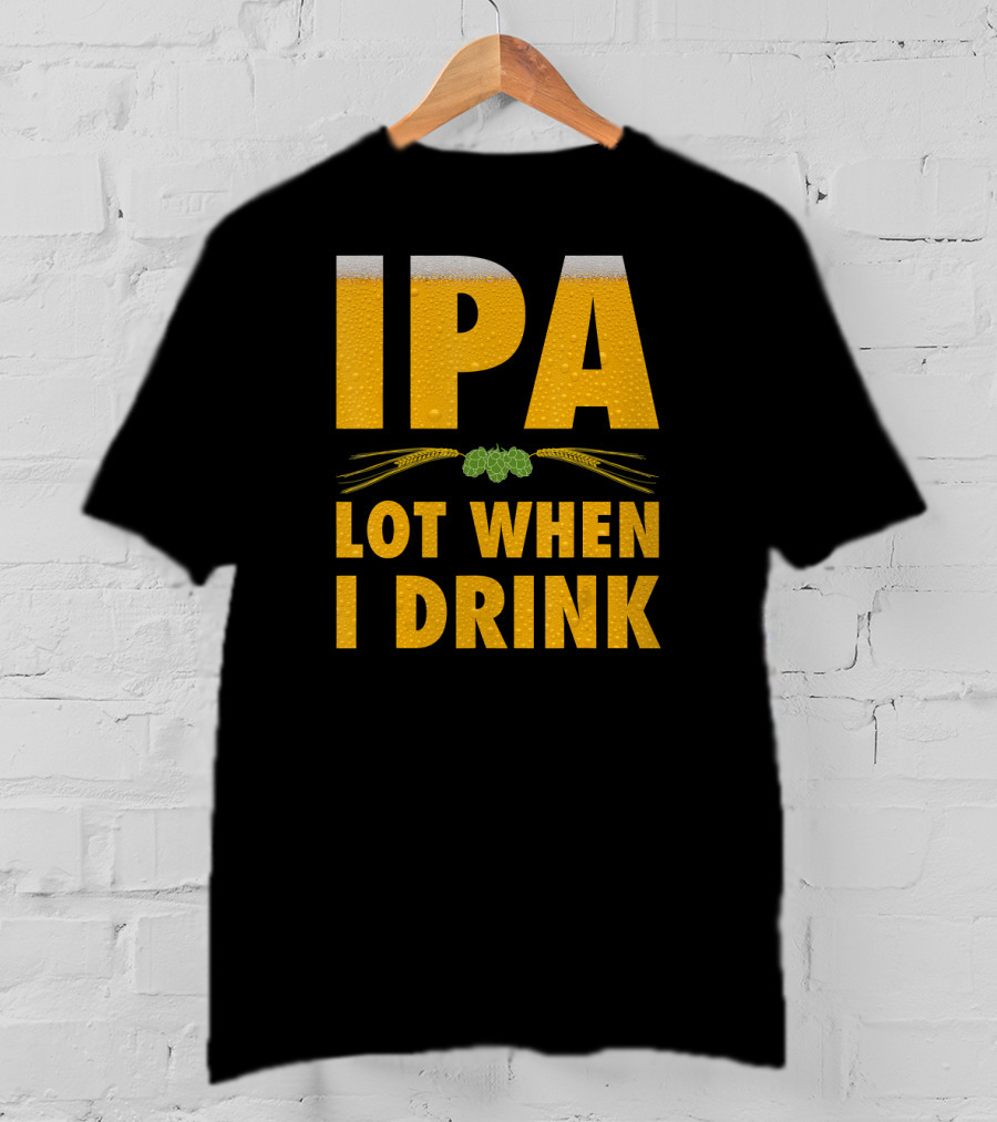 IPA Lot When I Drink Beer Hops And Barley T-Shirt