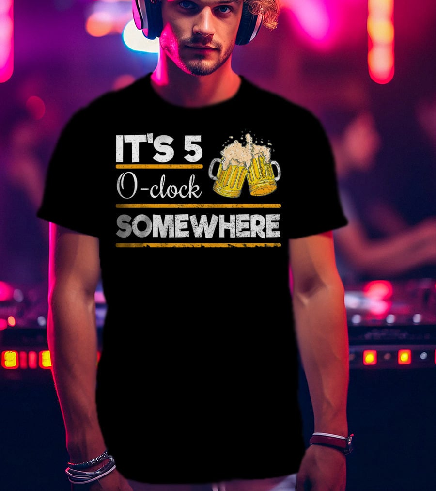 It's 5 O-clock Somewhere Funny Beer Love O' T-Shirt