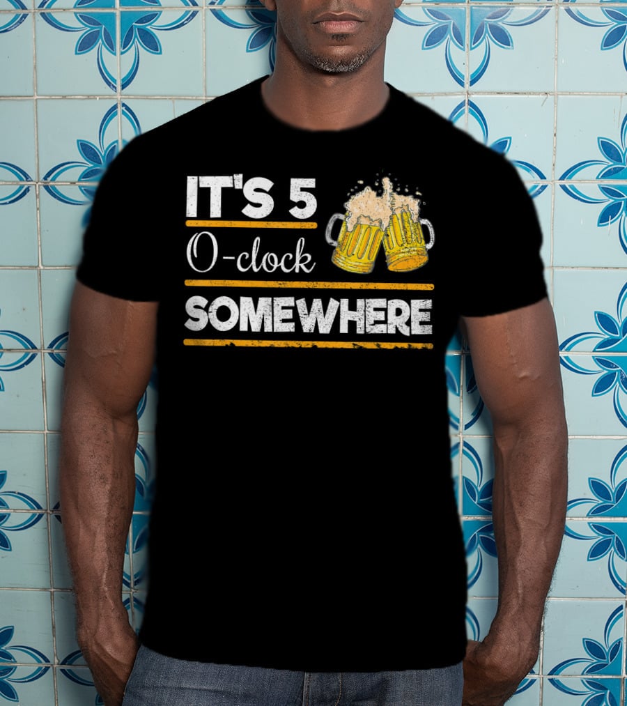 It's 5 O-clock Somewhere Funny Beer Love O' T-Shirt