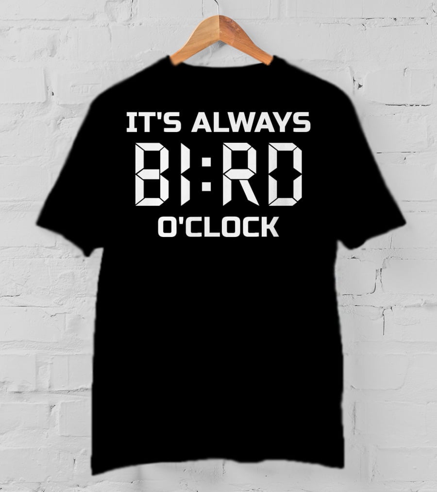 It's Always Bird O'Clock T-Shirt