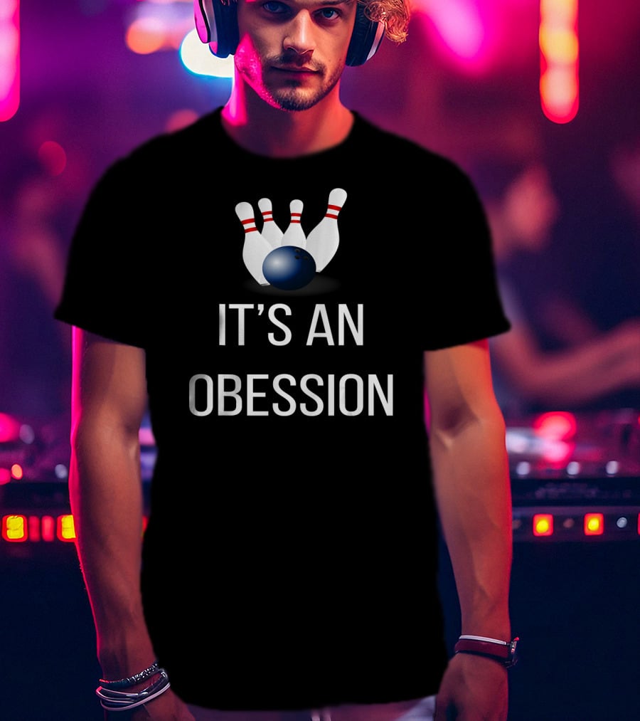 It's An Obsession Bowling Novelty Bowling Pins And Ball T-Shirt