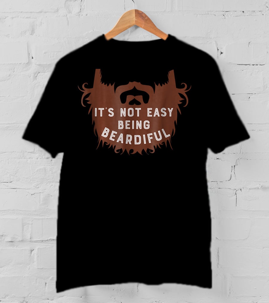 It's Not Easy Being Beardiful Beard T-Shirt