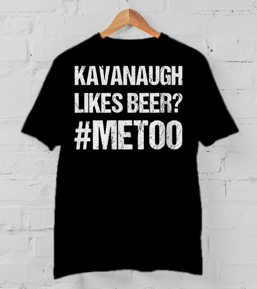 Kavanaugh Likes Beer METOO #METOO Funny Kavana T-Shirt