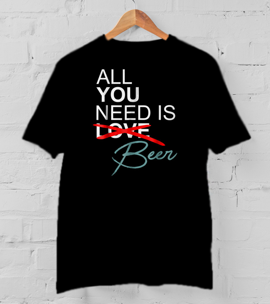 All You Need Is Beer Craft Beer Enthusiast T-Shirt