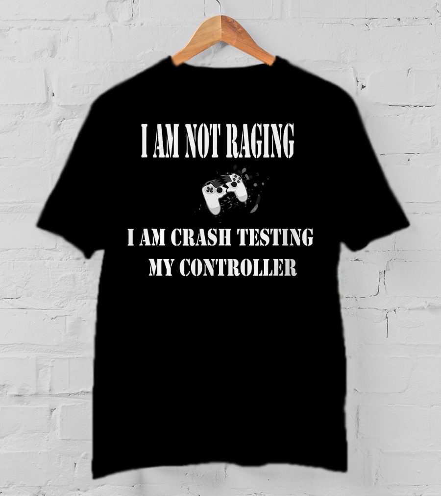 I Am Not Raging I Am Crash Testing My Controller T-Shirt
