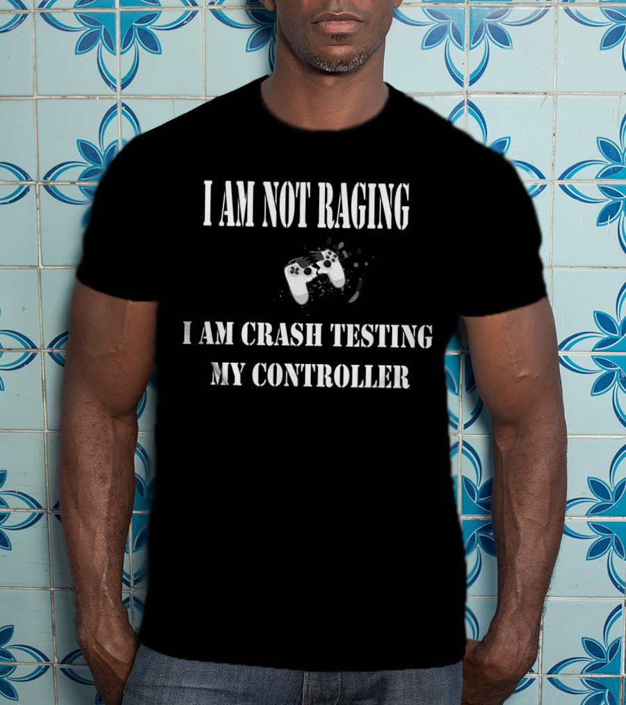 I Am Not Raging I Am Crash Testing My Controller T-Shirt